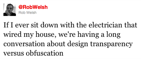 If I ever sit down with the electrician that wired my house, we're having a long conversation about design transparency versus obfuscation