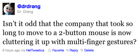 Isn’t it odd that the company that took so long to move to a 2-button mouse is now cluttering it up with multi-finger gestures?